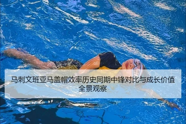 马刺文班亚马盖帽效率历史同期中锋对比与成长价值全景观察