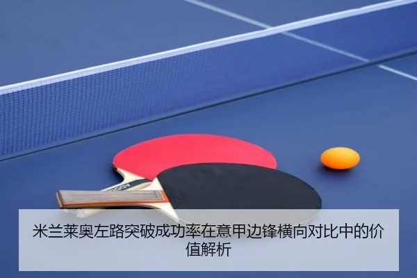 米兰莱奥左路突破成功率在意甲边锋横向对比中的价值解析
